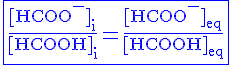 4$\blue\rm{\fbox{\frac{[HCOO^-]_i}{[HCOOH]_i}=\frac{[HCOO^-]_{eq}}{[HCOOH]_{eq}}}}